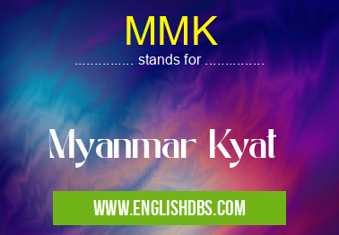 MMK means Myanmar Kyat MMK