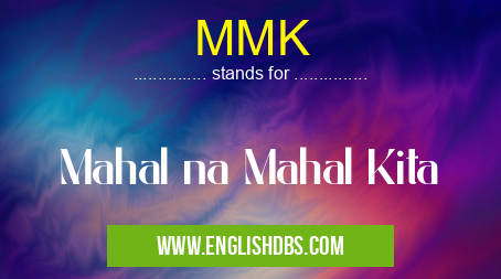 MMK means Mahal na Mahal Kita MMK