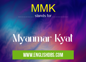 MMK means Myanmar Kyat MMK
