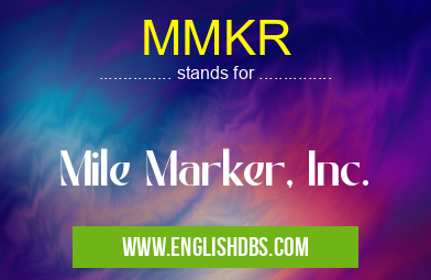 MMKR means Mile Marker, Inc. MMKR