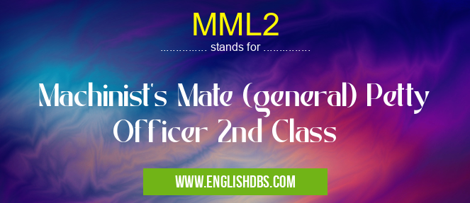 MML2 means Machinist's Mate (general) Petty Officer 2nd Class MML2