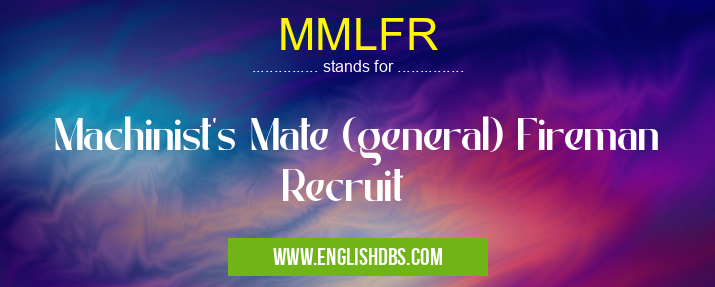 MMLFR means Machinist's Mate (general) Fireman Recruit MMLFR