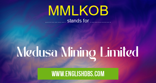 MMLKOB means Medusa Mining Limited MMLKOB
