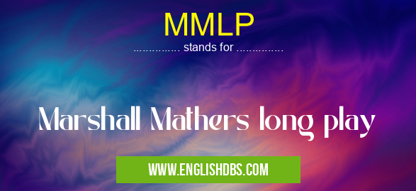 MMLP means Marshall Mathers long play MMLP