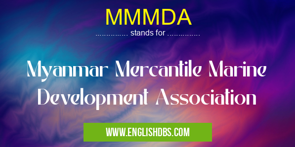 MMMDA means Myanmar Mercantile Marine Development Association MMMDA