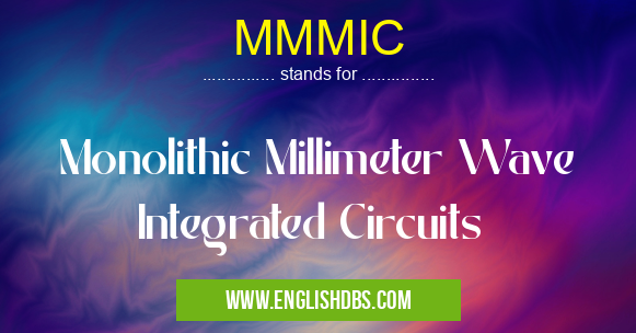 MMMIC means Monolithic Millimeter Wave Integrated Circuits MMMIC