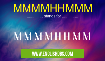 MMMMHHMMM means M M M M H H M M MMMMHHMMM