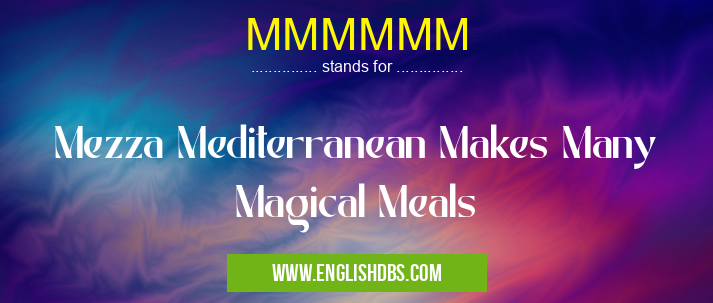 MMMMMM means Mezza Mediterranean Makes Many Magical Meals MMMMMM