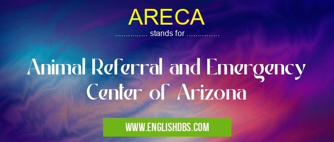 ARECA means Animal Referral and Emergency Center of Arizona ARECA