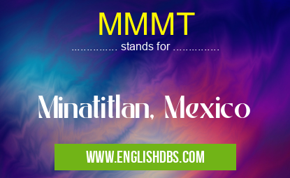 MMMT means Minatitlan, Mexico MMMT