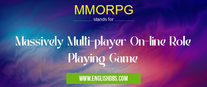 MMORPG means Massively Multi-player On-line Role Playing Game MMORPG