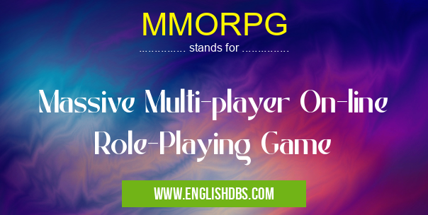 MMORPG means Massive Multi-player On-line Role-Playing Game MMORPG