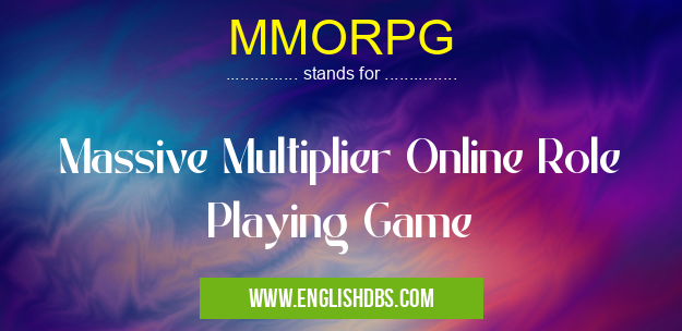 MMORPG means Massive Multiplier Online Role Playing Game MMORPG