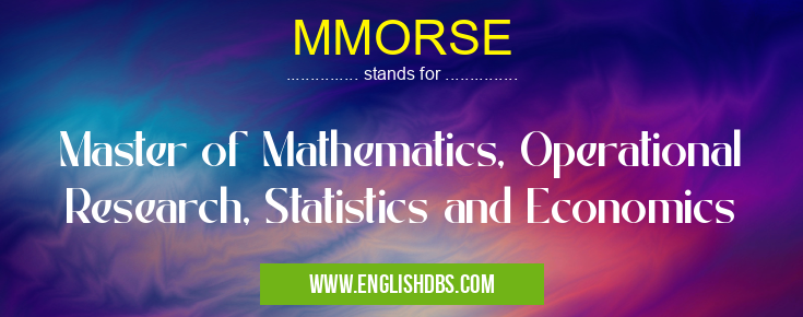 MMORSE means Master of Mathematics, Operational Research, Statistics and Economics MMORSE