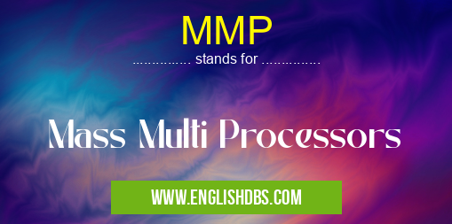 MMP means Mass Multi Processors MMP