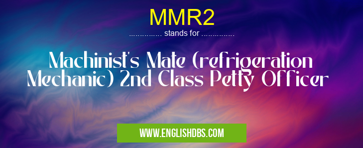 MMR2 means Machinist's Mate (refrigeration Mechanic) 2nd Class Petty Officer MMR2