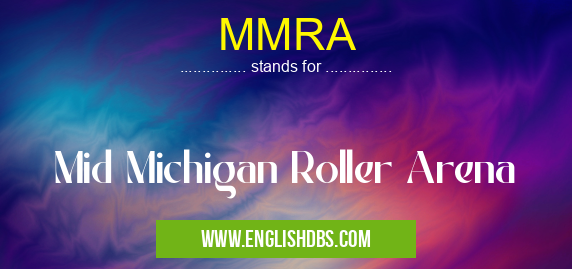 MMRA means Mid Michigan Roller Arena MMRA