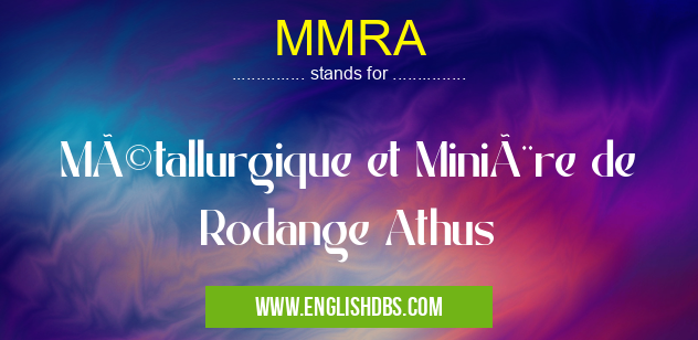 MMRA means Métallurgique et Minière de Rodange Athus MMRA