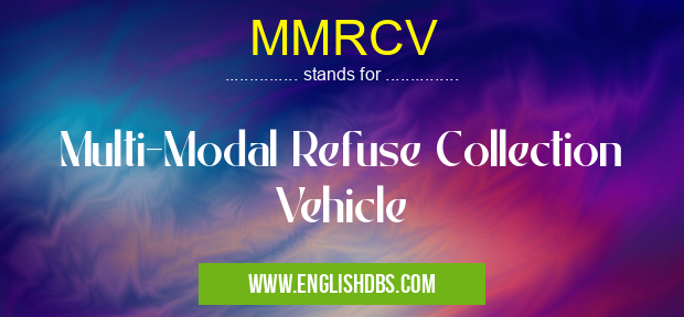 MMRCV means Multi-Modal Refuse Collection Vehicle MMRCV