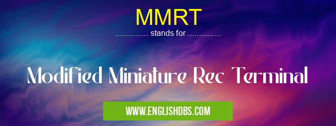 MMRT means Modified Miniature Rec Terminal MMRT