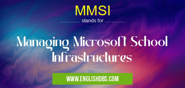 MMSI means Managing Microsoft School Infrastructures MMSI