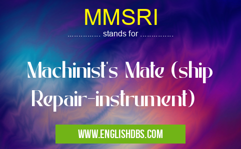 MMSRI means Machinist's Mate (ship Repair-instrument) MMSRI