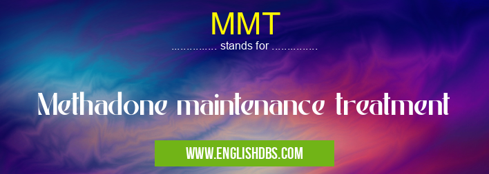 MMT means Methadone maintenance treatment MMT