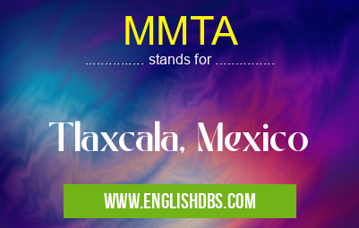 MMTA means Tlaxcala, Mexico MMTA