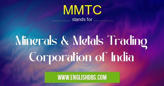 MMTC means Minerals & Metals Trading Corporation of India MMTC