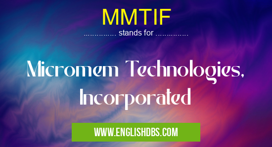 MMTIF means Micromem Technologies, Incorporated MMTIF