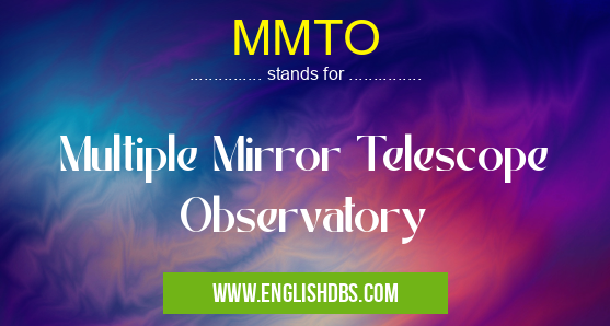 MMTO means Multiple Mirror Telescope Observatory MMTO