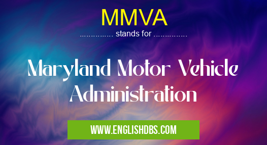 MMVA means Maryland Motor Vehicle Administration MMVA