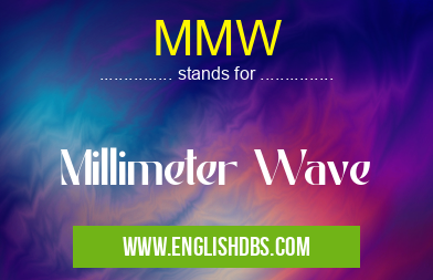 MMW means Millimeter Wave MMW