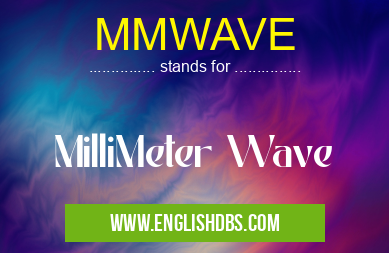 MMWAVE means MilliMeter Wave MMWAVE