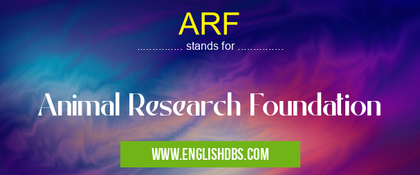 ARF means Animal Research Foundation ARF