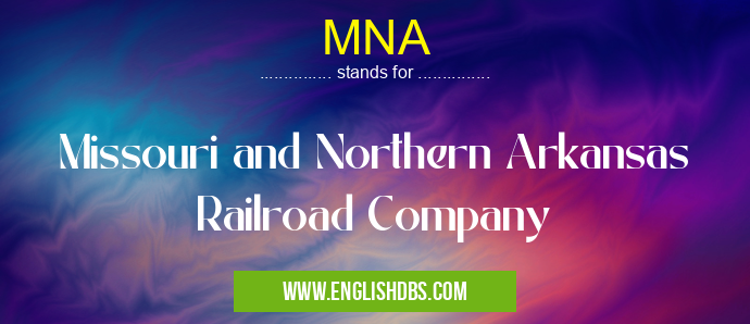 MNA means Missouri and Northern Arkansas Railroad Company MNA