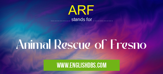 ARF means Animal Rescue of Fresno ARF