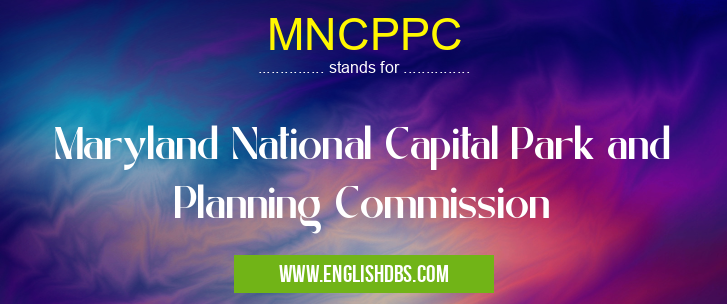 MNCPPC means Maryland National Capital Park and Planning Commission MNCPPC