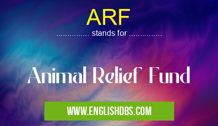 ARF means Animal Relief Fund ARF