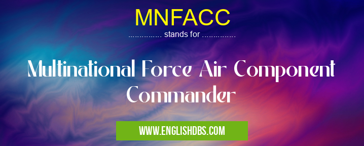 MNFACC means Multinational Force Air Component Commander MNFACC