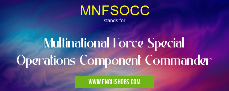 MNFSOCC means Multinational Force Special Operations Component Commander MNFSOCC