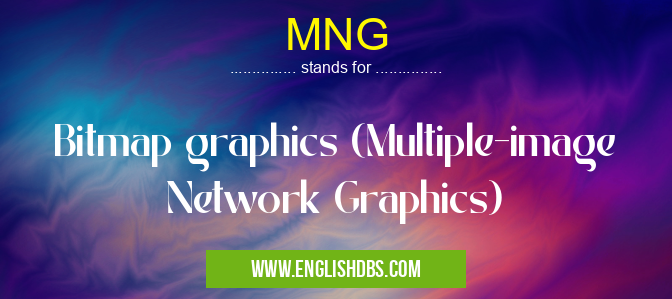 MNG means Bitmap graphics (Multiple-image Network Graphics) MNG