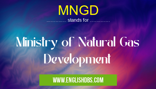 MNGD means Ministry of Natural Gas Development MNGD