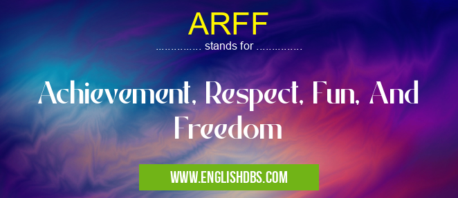 ARFF means Achievement, Respect, Fun, And Freedom ARFF