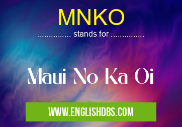 MNKO means Maui No Ka Oi MNKO