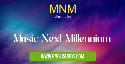 MNM means Music Next Millennium MNM