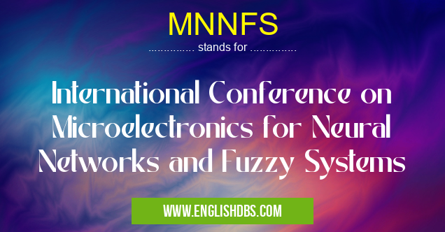 MNNFS means International Conference on Microelectronics for Neural Networks and Fuzzy Systems MNNFS