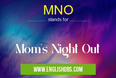MNO means Mom's Night Out MNO
