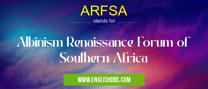 ARFSA means Albinism Renaissance Forum of Southern Africa ARFSA
