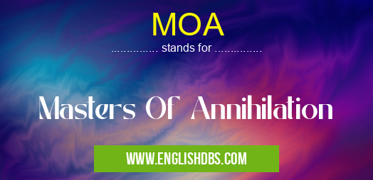 MOA means Masters Of Annihilation MOA